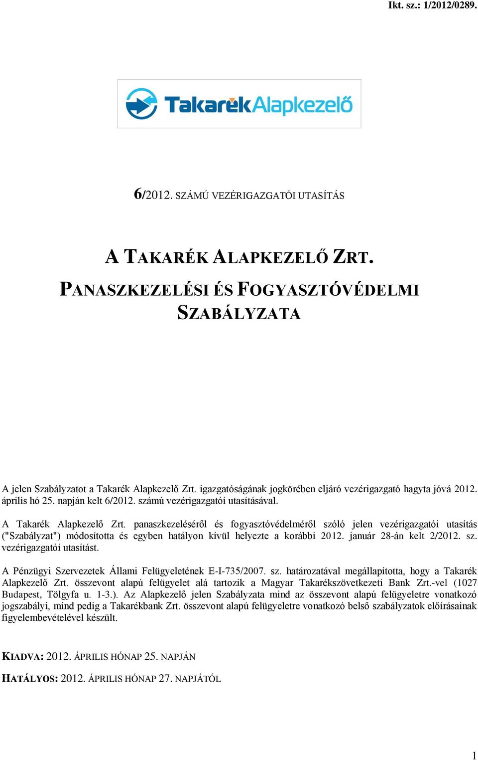 panaszkezeléséről és fogyasztóvédelméről szóló jelen vezérigazgatói utasítás ("Szabályzat") módosította és egyben hatályon kívül helyezte a korábbi 2012. január 28-án kelt 2/2012. sz. vezérigazgatói utasítást.