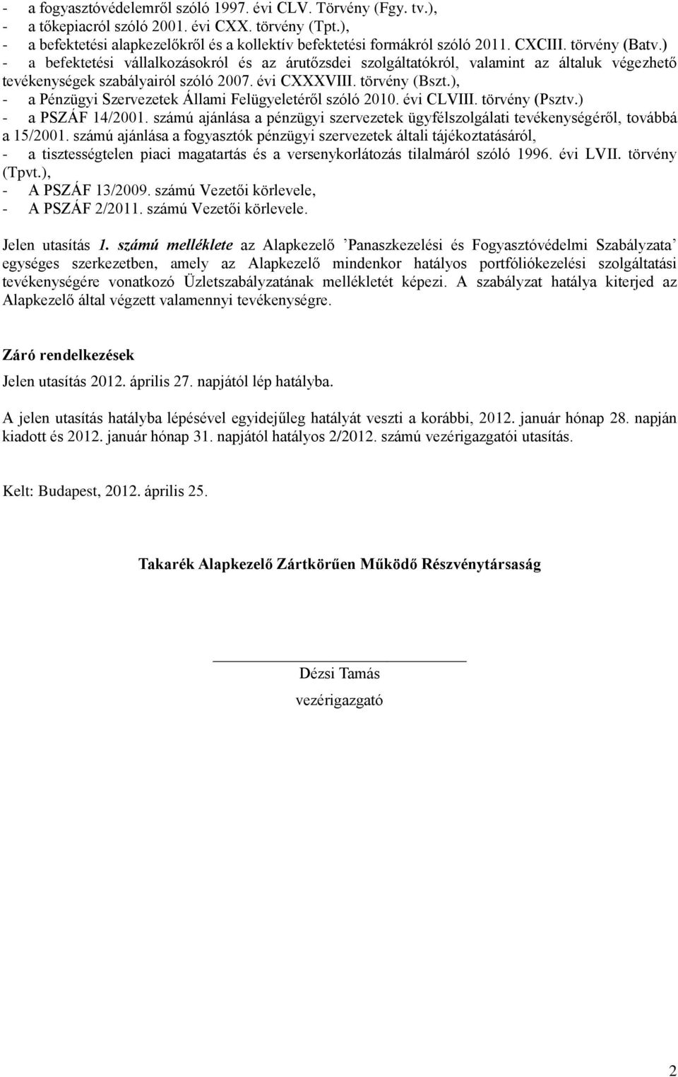), - a Pénzügyi Szervezetek Állami Felügyeletéről szóló 2010. évi CLVIII. törvény (Psztv.) - a PSZÁF 14/2001. számú ajánlása a pénzügyi szervezetek ügyfélszolgálati tevékenységéről, továbbá a 15/2001.