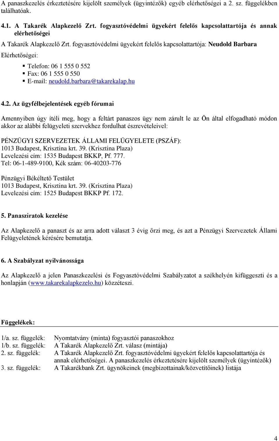 fogyasztóvédelmi ügyekért felelős kapcsolattartója: Neudold Barbara Elérhetőségei: Telefon: 06 1 555 0 552 