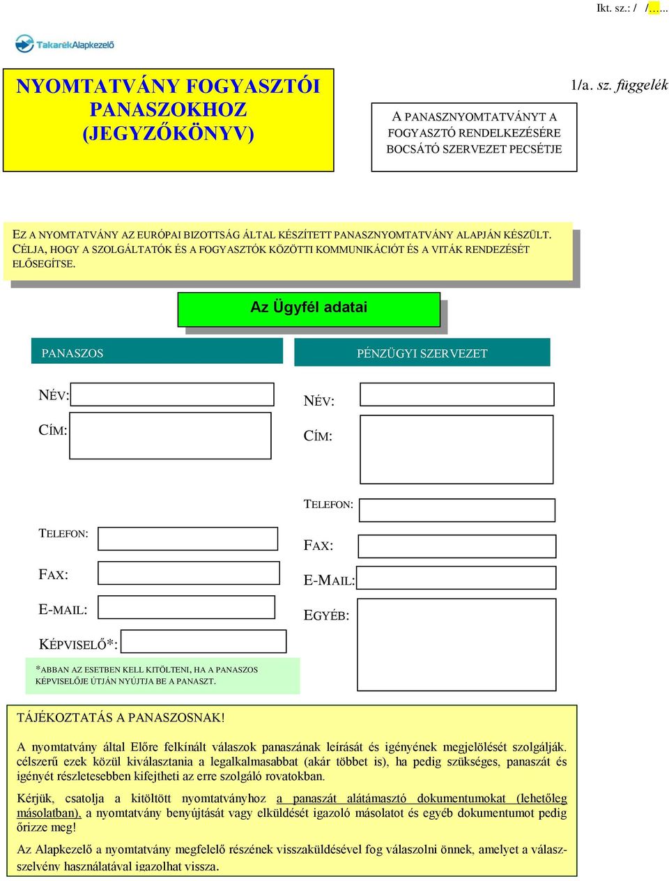 Az Ügyfél adatai PANASZOS PÉNZÜGYI SZERVEZET NÉV: CÍM: NÉV: CÍM: TELEFON: TELEFON: FAX: E-MAIL: FAX: E-MAIL: EGYÉB: KÉPVISELŐ*: *ABBAN AZ ESETBEN KELL KITÖLTENI, HA A PANASZOS KÉPVISELŐJE ÚTJÁN