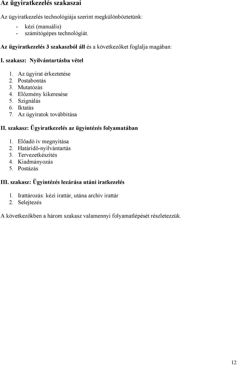 Előzmény kikeresése 5. Szignálás 6. Iktatás 7. Az ügyiratok továbbítása II. szakasz: Ügyiratkezelés az ügyintézés folyamatában 1. Előadó ív megnyitása 2. Határidő-nyilvántartás 3.