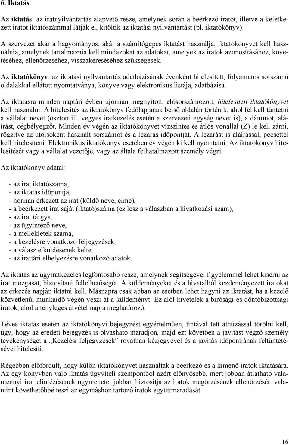 A szervezet akár a hagyományos, akár a számítógépes iktatást használja, iktatókönyvet kell használnia, amelynek tartalmaznia kell mindazokat az adatokat, amelyek az iratok azonosításához,