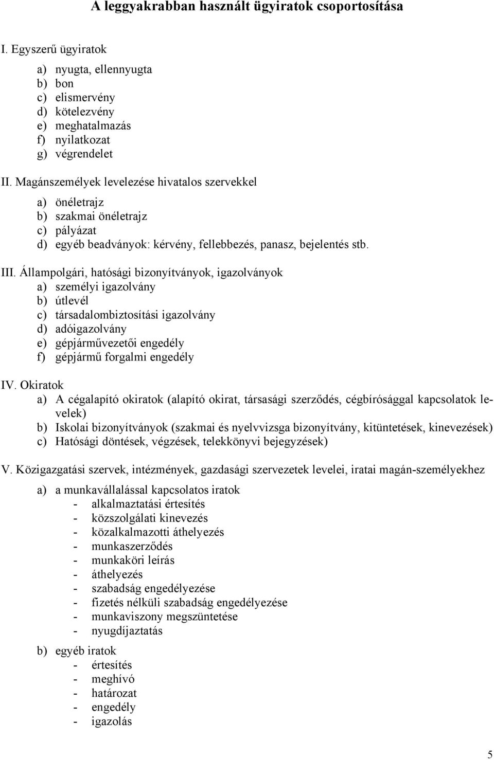 Állampolgári, hatósági bizonyítványok, igazolványok a) személyi igazolvány b) útlevél c) társadalombiztosítási igazolvány d) adóigazolvány e) gépjárművezetői engedély f) gépjármű forgalmi engedély IV.