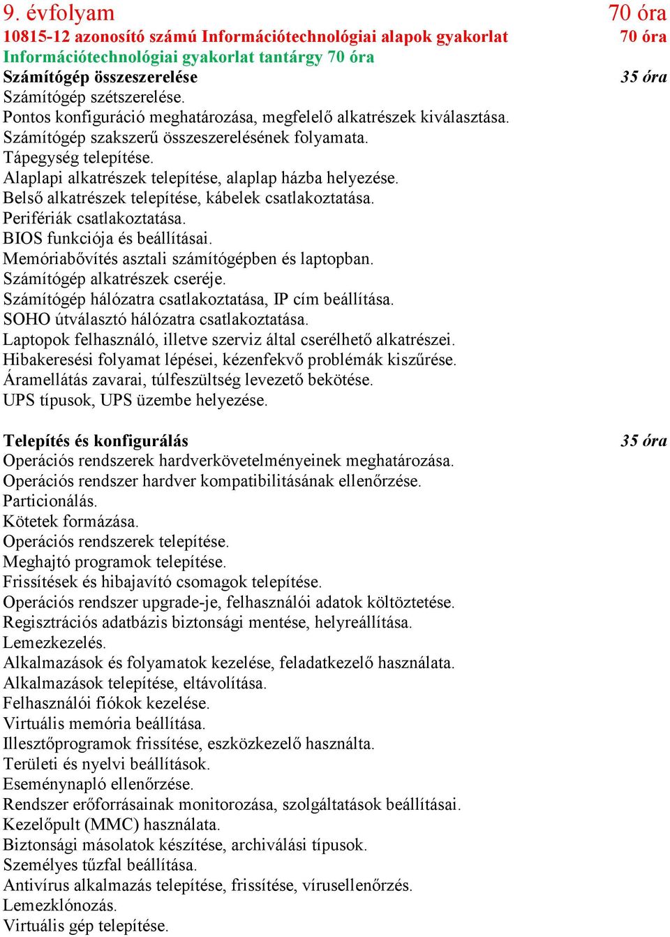 Belső alkatrészek telepítése, kábelek csatlakoztatása. Perifériák csatlakoztatása. BIOS funkciója és beállításai. Memóriabővítés asztali számítógépben és laptopban. Számítógép alkatrészek cseréje.