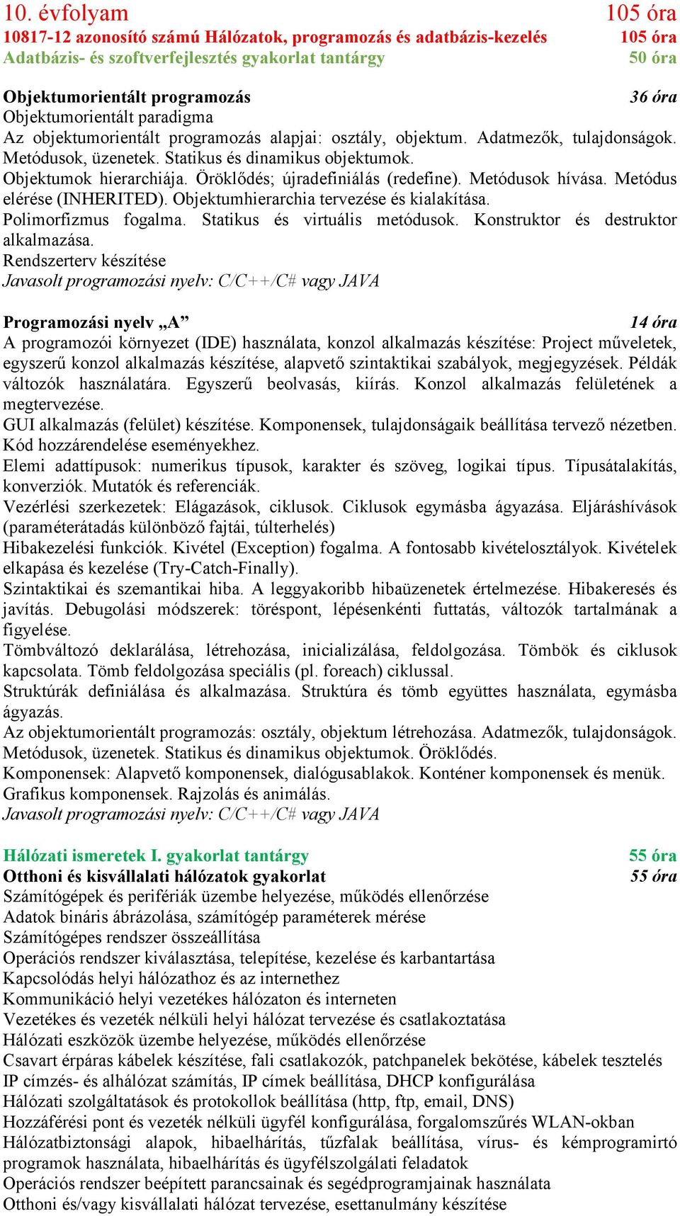 Öröklődés; újradefiniálás (redefine). Metódusok hívása. Metódus elérése (INHERITED). Objektumhierarchia tervezése és kialakítása. Polimorfizmus fogalma. Statikus és virtuális metódusok.