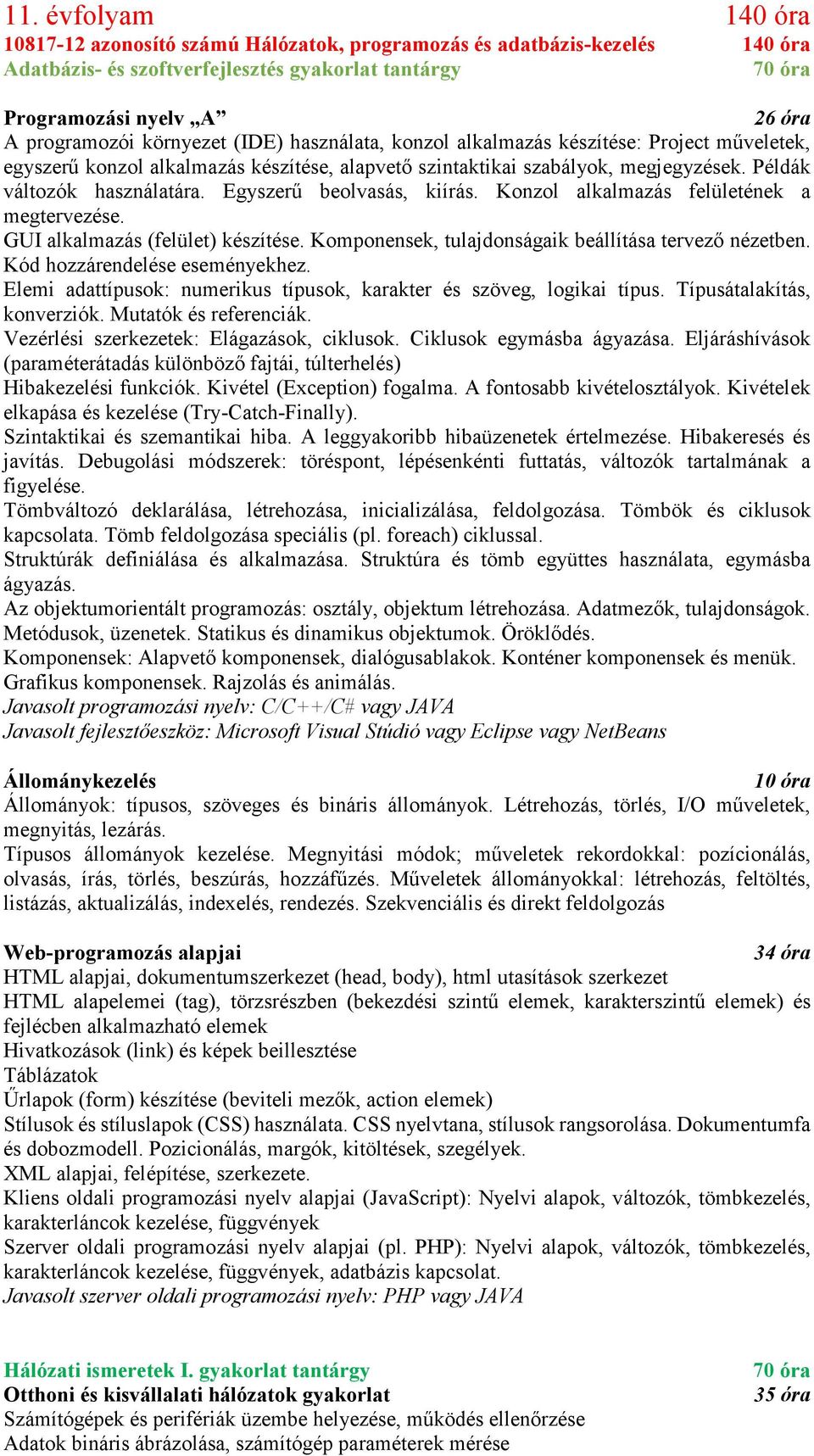 Egyszerű beolvasás, kiírás. Konzol alkalmazás felületének a megtervezése. GUI alkalmazás (felület) készítése. Komponensek, tulajdonságaik beállítása tervező nézetben. Kód hozzárendelése eseményekhez.