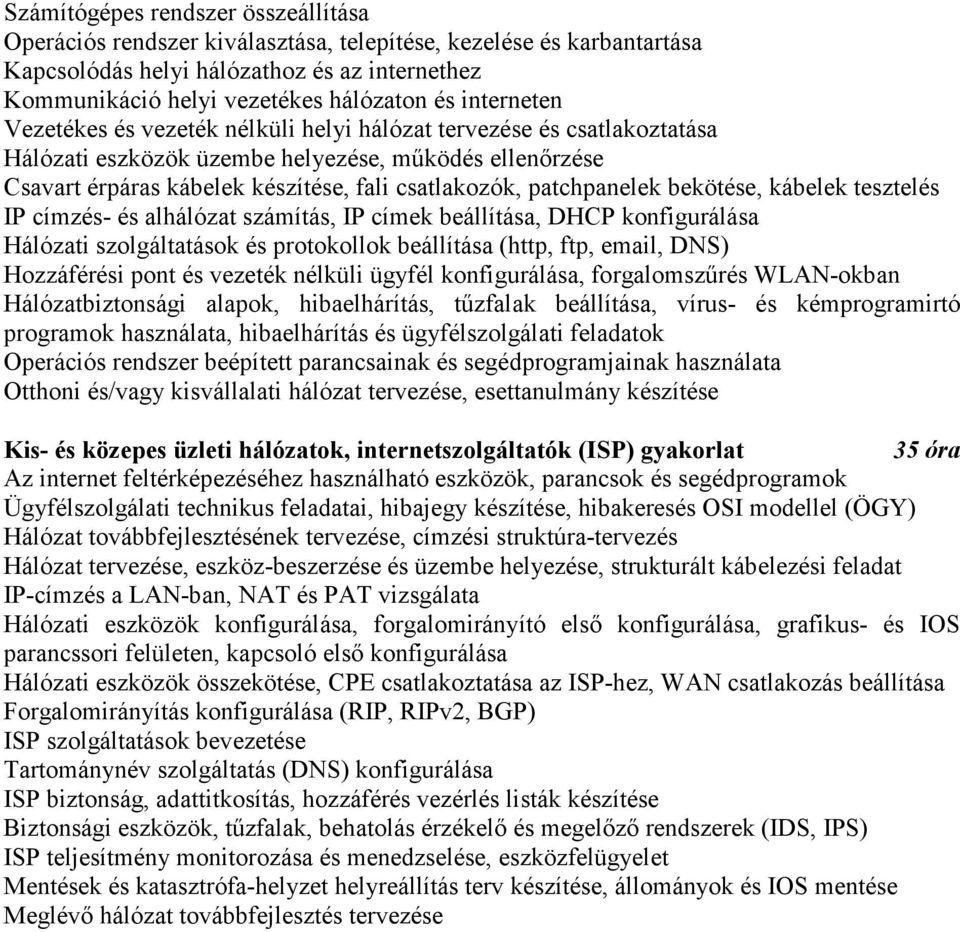 patchpanelek bekötése, kábelek tesztelés IP címzés- és alhálózat számítás, IP címek beállítása, DHCP konfigurálása Hálózati szolgáltatások és protokollok beállítása (http, ftp, email, DNS)