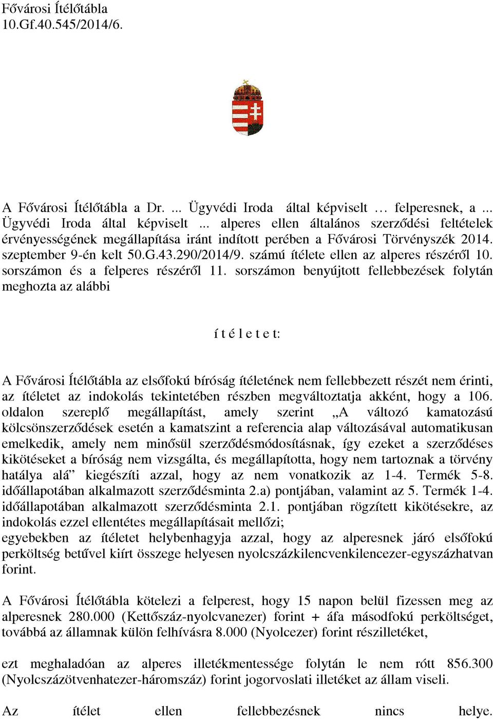 sorszámon benyújtott fellebbezések folytán meghozta az alábbi í t é l e t e t: A Fővárosi Ítélőtábla az elsőfokú bíróság ítéletének nem fellebbezett részét nem érinti, az ítéletet az indokolás