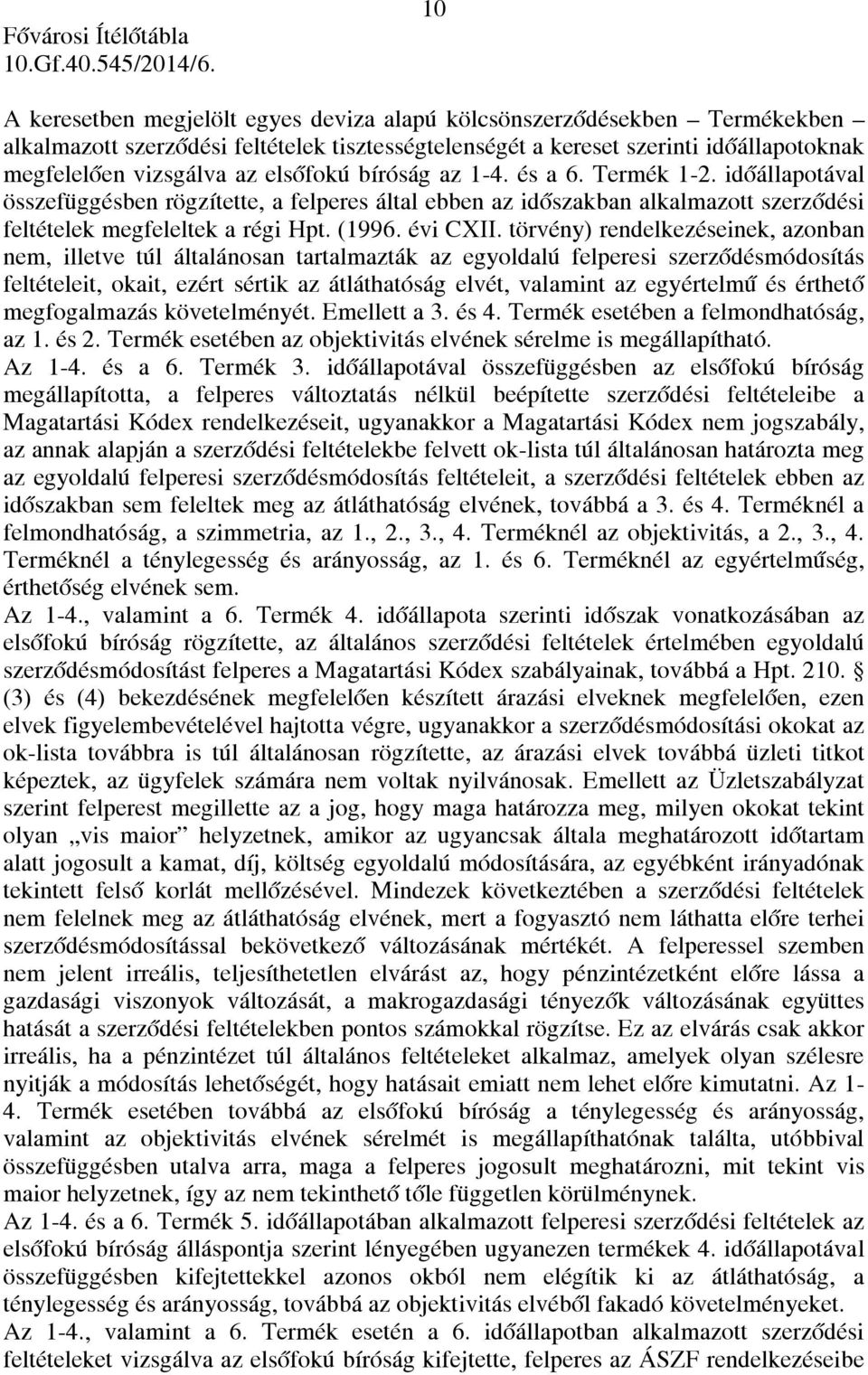 törvény) rendelkezéseinek, azonban nem, illetve túl általánosan tartalmazták az egyoldalú felperesi szerződésmódosítás feltételeit, okait, ezért sértik az átláthatóság elvét, valamint az egyértelmű