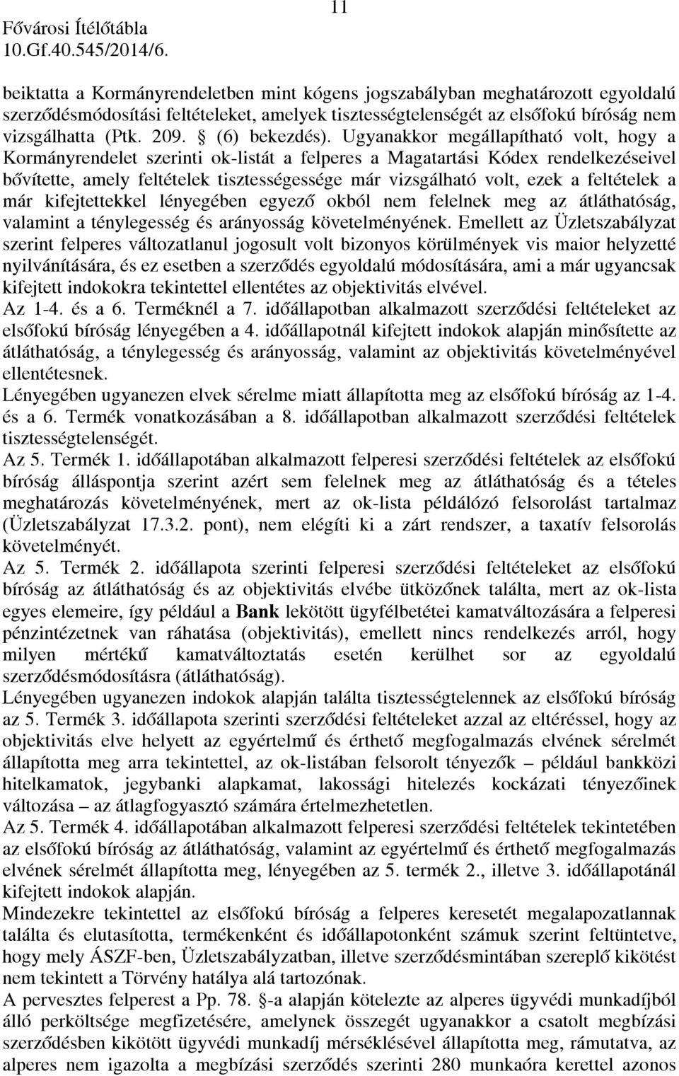 Ugyanakkor megállapítható volt, hogy a Kormányrendelet szerinti ok-listát a felperes a Magatartási Kódex rendelkezéseivel bővítette, amely feltételek tisztességessége már vizsgálható volt, ezek a