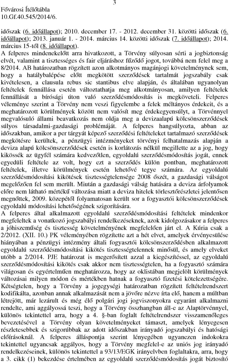 AB határozatban rögzített azon alkotmányos magánjogi követelménynek sem, hogy a hatálybalépése előtt megkötött szerződések tartalmát jogszabály csak kivételesen, a clausula rebus sic stantibus elve