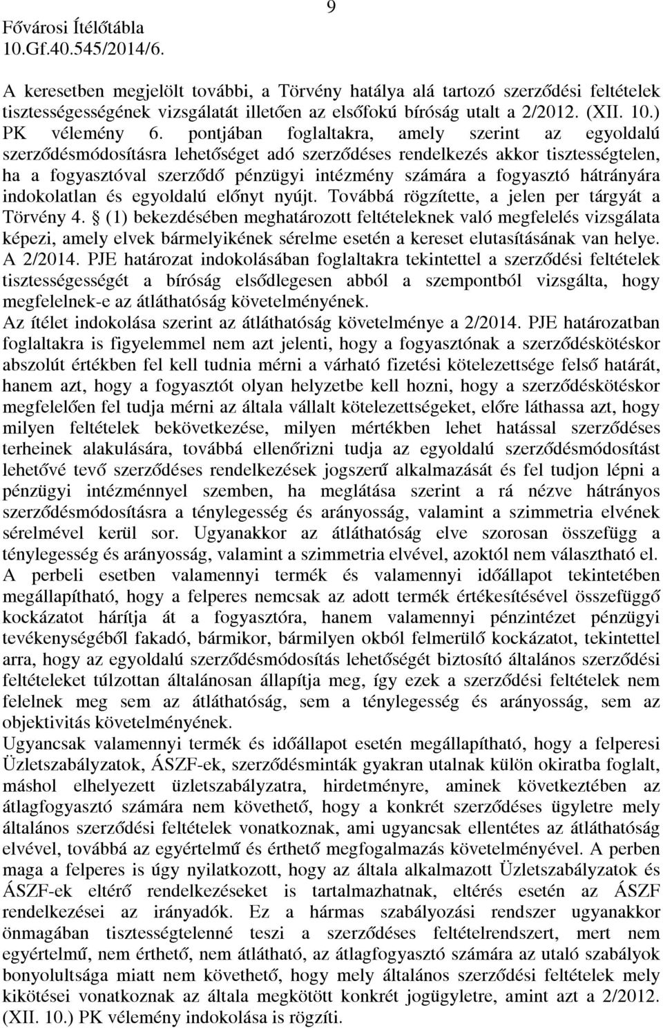 hátrányára indokolatlan és egyoldalú előnyt nyújt. Továbbá rögzítette, a jelen per tárgyát a Törvény 4.