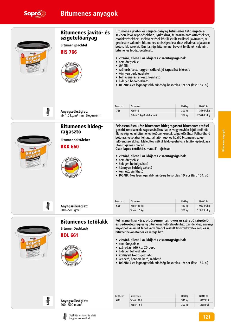 Alkalmas aljazatok: beton, fal, vakolat, fém, fa, régi bitumennel bevont felületek, valamint bitumenes fedőszigetelések.