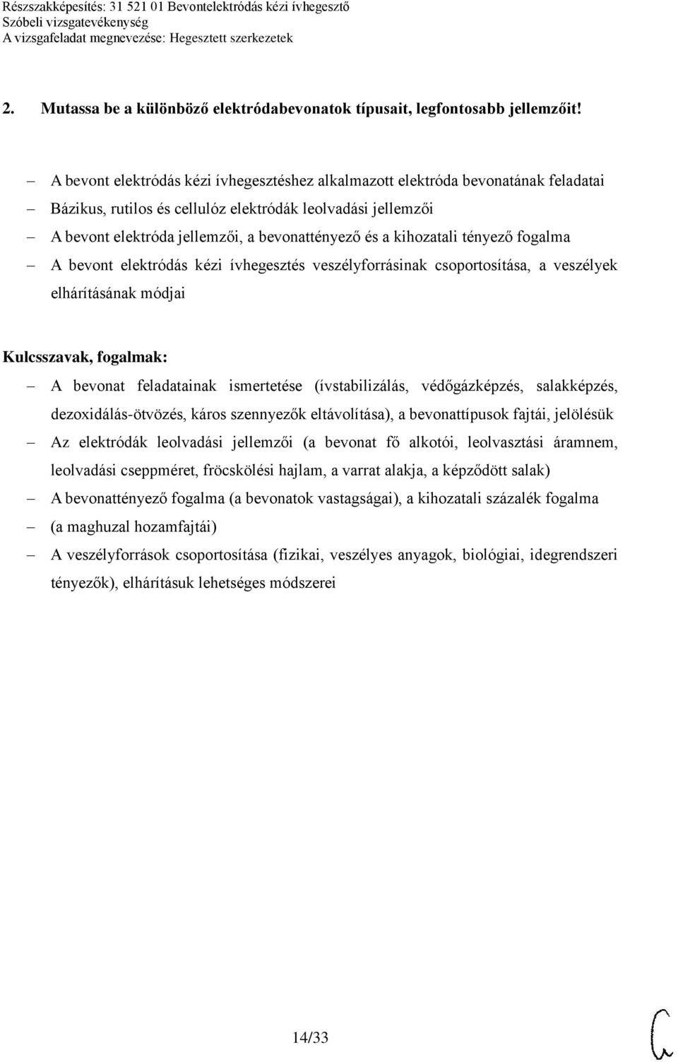 kihozatali tényező fogalma A bevont elektródás kézi ívhegesztés veszélyforrásinak csoportosítása, a veszélyek elhárításának módjai A bevonat feladatainak ismertetése (ívstabilizálás, védőgázképzés,