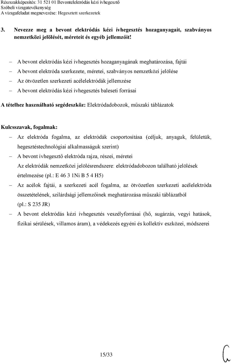 bevont elektródás kézi ívhegesztés baleseti forrásai A tételhez használható segédeszköz: Elektródadobozok, műszaki táblázatok Az elektróda fogalma, az elektródák csoportosítása (céljuk, anyaguk,