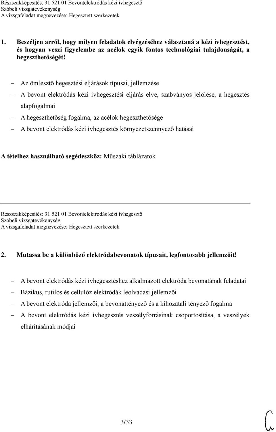 hegeszthetősége A bevont elektródás kézi ívhegesztés környezetszennyező hatásai A tételhez használható segédeszköz: Műszaki táblázatok Részszakképesítés: 31 521 01 Bevontelektródás kézi ívhegesztő 2.