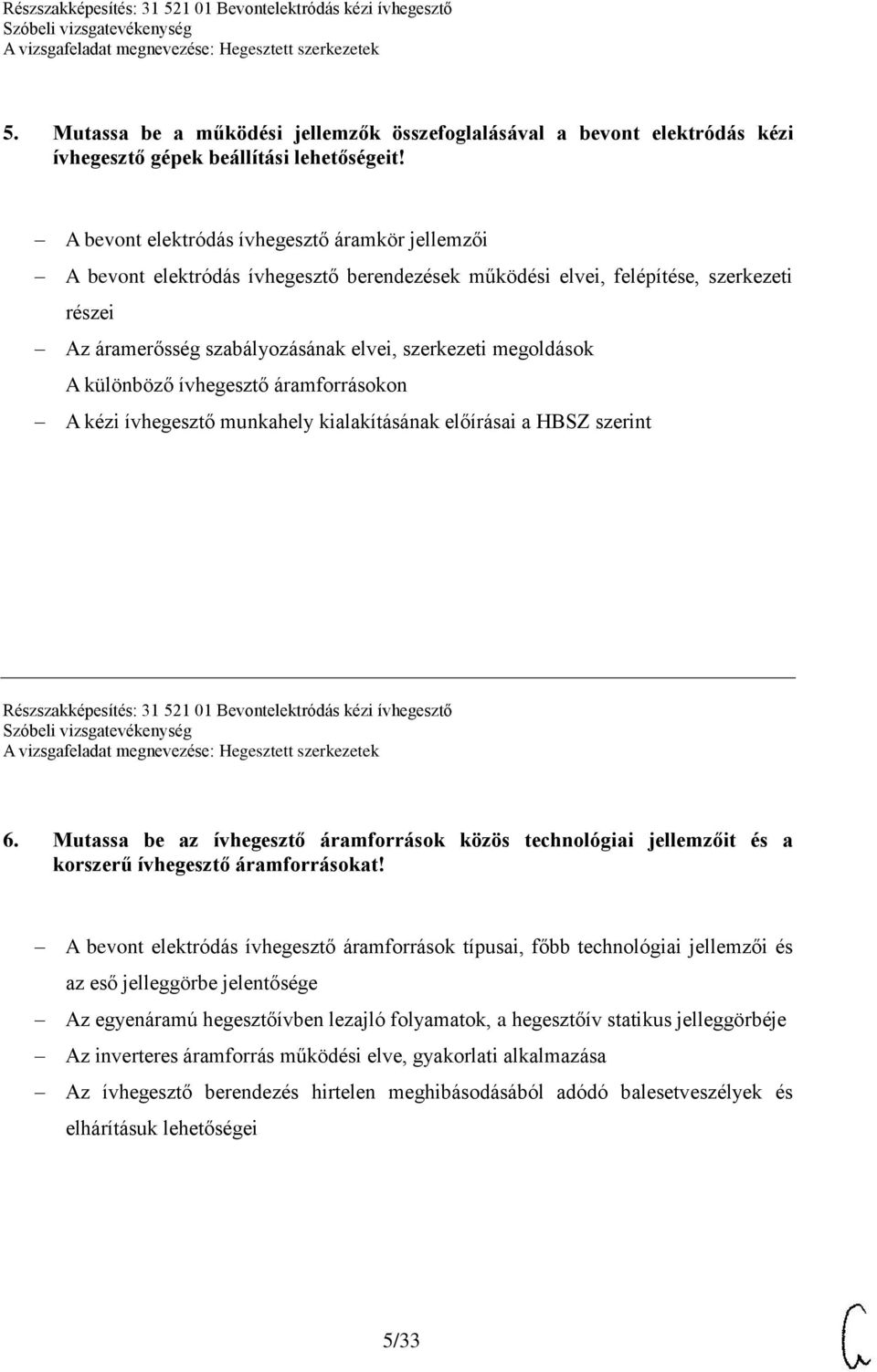 A különböző ívhegesztő áramforrásokon A kézi ívhegesztő munkahely kialakításának előírásai a HBSZ szerint Részszakképesítés: 31 521 01 Bevontelektródás kézi ívhegesztő 6.