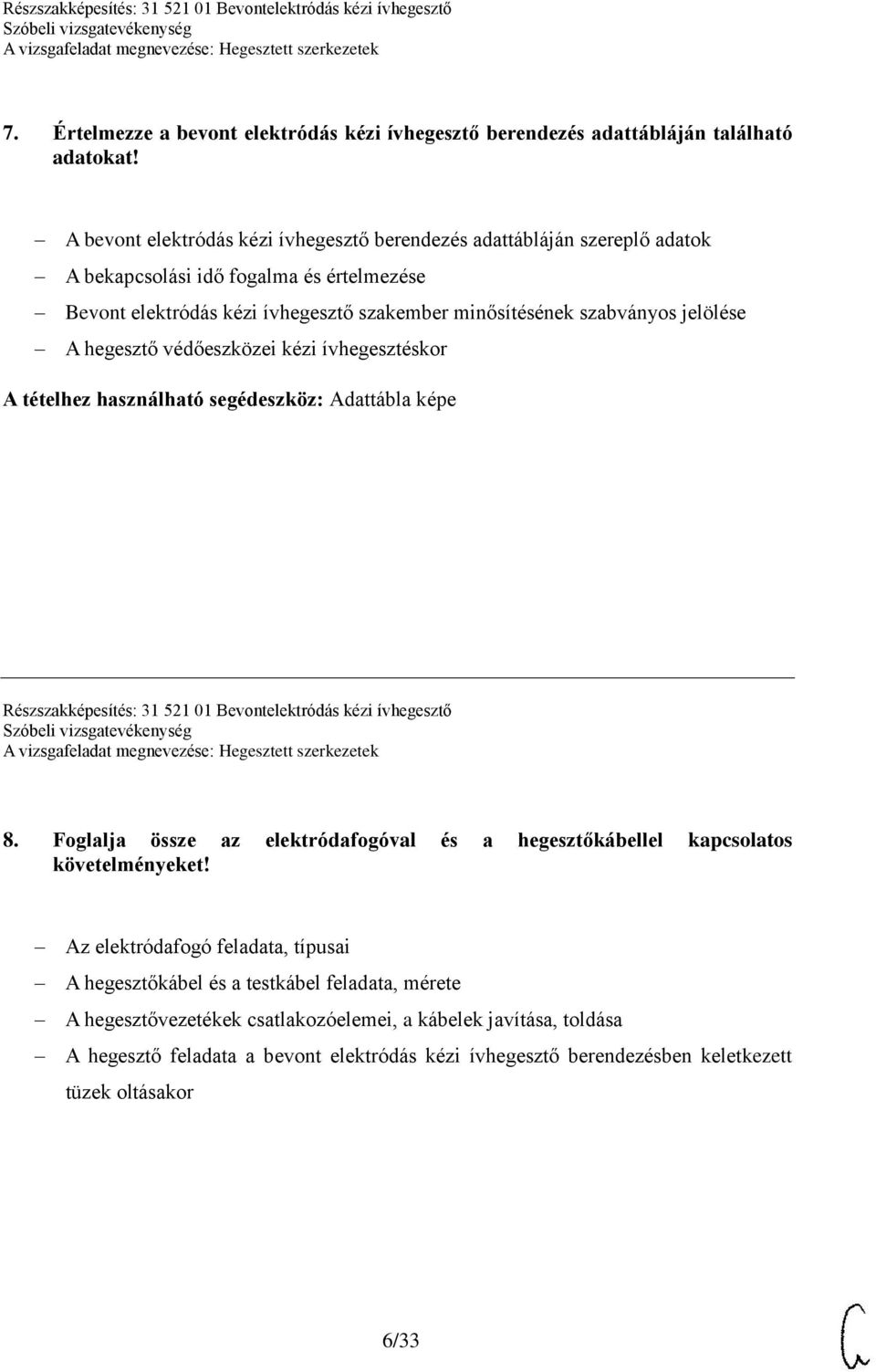 A hegesztő védőeszközei kézi ívhegesztéskor A tételhez használható segédeszköz: Adattábla képe Részszakképesítés: 31 521 01 Bevontelektródás kézi ívhegesztő 8.