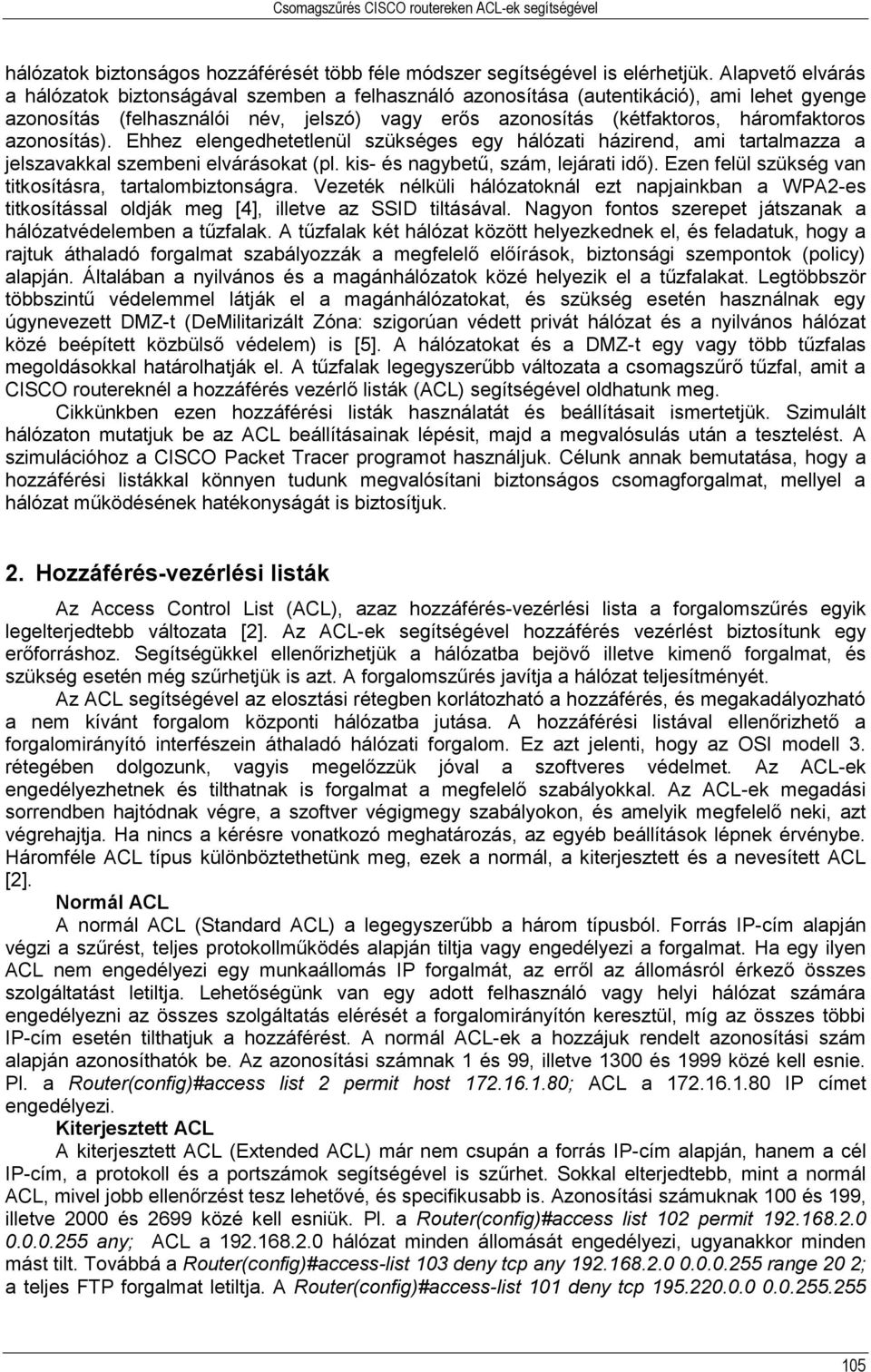 azonosítás). Ehhez elengedhetetlenül szükséges egy hálózati házirend, ami tartalmazza a jelszavakkal szembeni elvárásokat (pl. kis- és nagybetű, szám, lejárati idő).