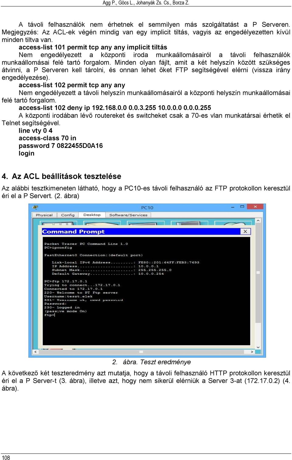 access-list 101 permit tcp any any implicit tiltás Nem engedélyezett a központi iroda munkaállomásairól a távoli felhasználók munkaállomásai felé tartó forgalom.