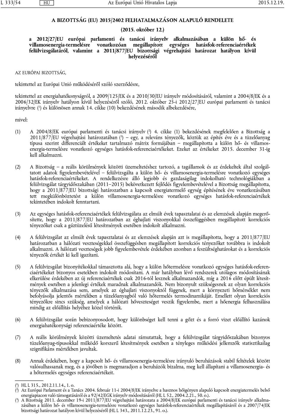 valamint a 2011/877/EU bizottsági végrehajtási határozat hatályon kívül helyezéséről AZ EURÓPAI BIZOTTSÁG, tekintettel az Európai Unió működéséről szóló szerződésre, tekintettel az