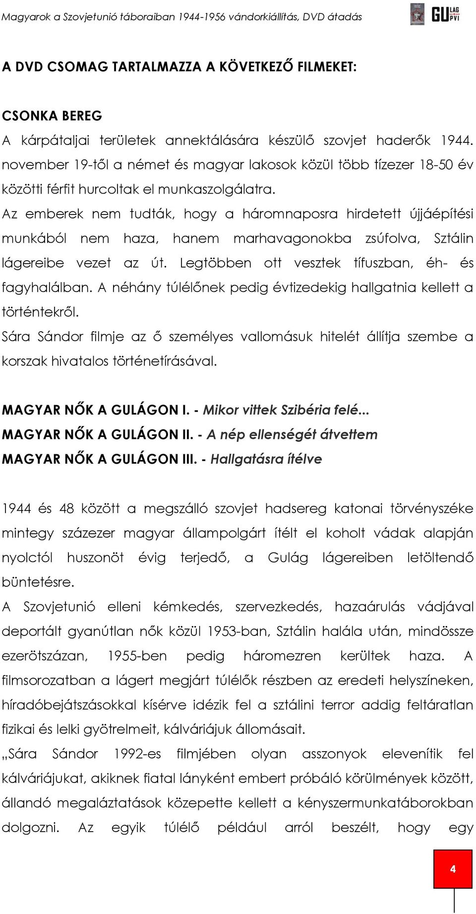 Az emberek nem tudták, hogy a háromnaposra hirdetett újjáépítési munkából nem haza, hanem marhavagonokba zsúfolva, Sztálin lágereibe vezet az út. Legtöbben ott vesztek tífuszban, éh- és fagyhalálban.