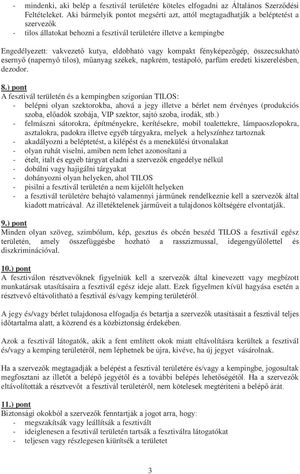 kompakt fényképezőgép, összecsukható esernyő (napernyő tilos), műanyag székek, napkrém, testápoló, parfüm eredeti kiszerelésben, dezodor. 8.