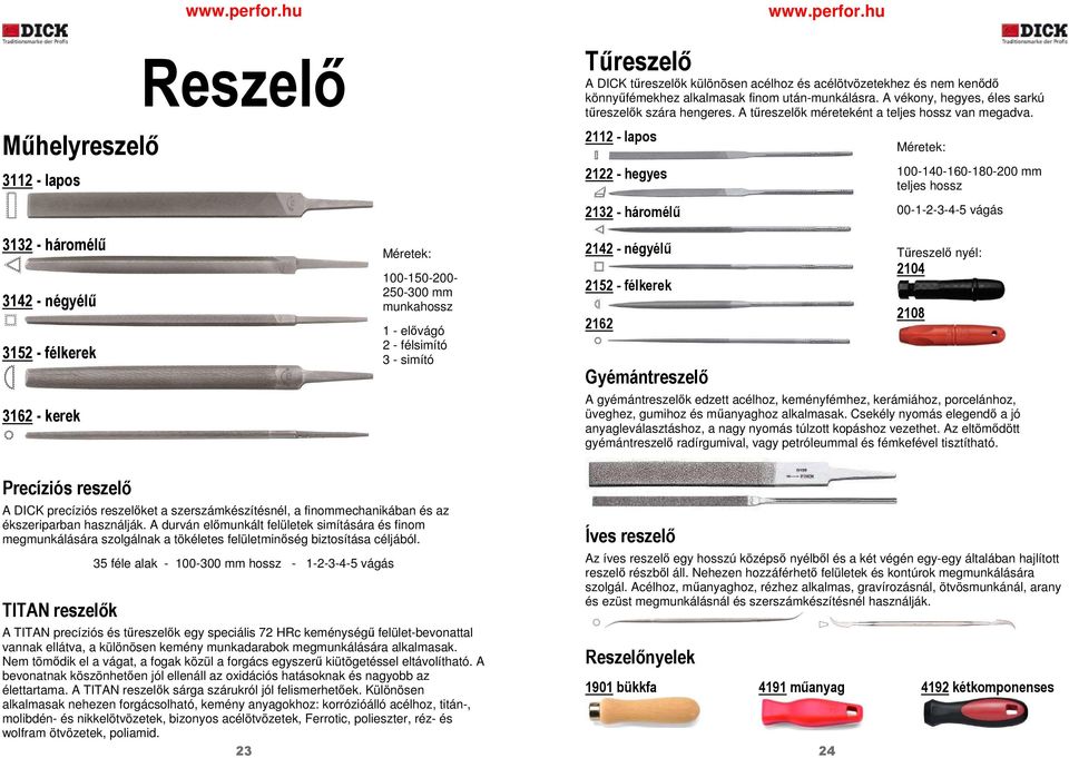 2112 - lapos 2122 - hegyes Méretek: 100-140-160-180-200 mm teljes hossz 2132 - háromélű 00-1-2-3-4-5 vágás 3132 - háromélű 3142 - négyélű 3152 - félkerek 3162 - kerek Méretek: 100-150-200-250-300 mm