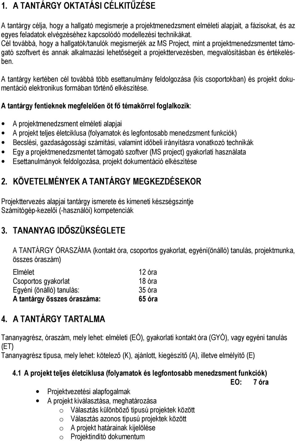 Cél továbbá, hogy a hallgatók/tanulók megismerjék az MS Project, mint a projektmenedzsmentet támogató szoftvert és annak alkalmazási lehetıségeit a projekttervezésben, megvalósításban és értékelésben.