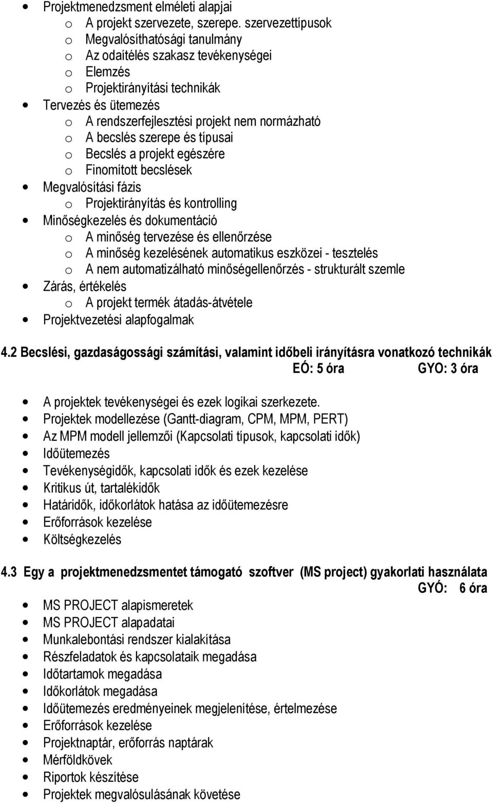 becslés szerepe és típusai o Becslés a projekt egészére o Finomított becslések Megvalósítási fázis o Projektirányítás és kontrolling Minıségkezelés és dokumentáció o A minıség tervezése és