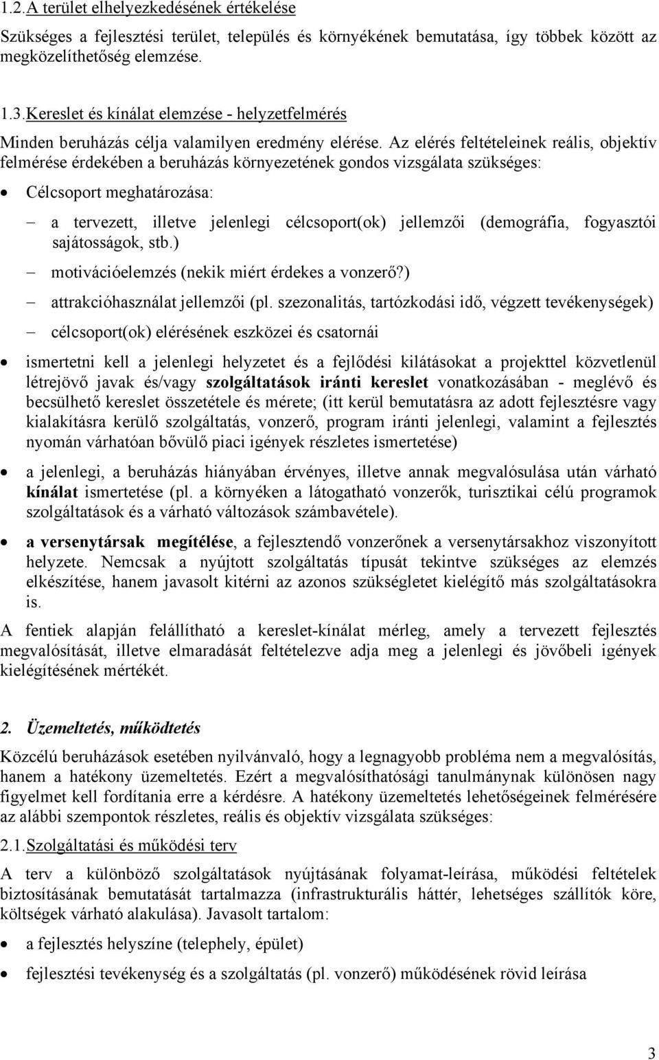 Az elérés feltételeinek reális, objektív felmérése érdekében a beruházás környezetének gondos vizsgálata szükséges: Célcsoport meghatározása: a tervezett, illetve jelenlegi célcsoport(ok) jellemzői