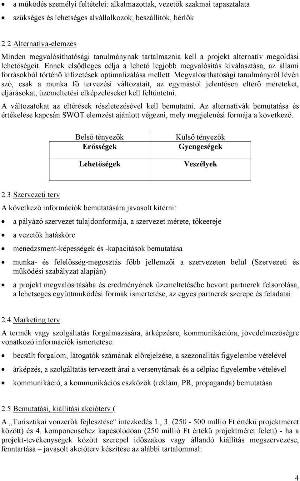 Ennek elsődleges célja a lehető legjobb megvalósítás kiválasztása, az állami forrásokból történő kifizetések optimalizálása mellett.