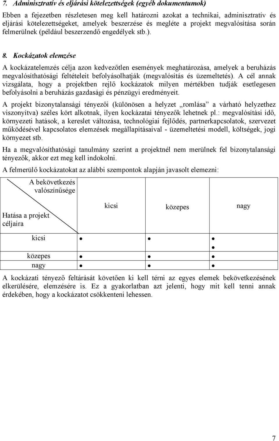 Kockázatok elemzése A kockázatelemzés célja azon kedvezőtlen események meghatározása, amelyek a beruházás megvalósíthatósági feltételeit befolyásolhatják (megvalósítás és üzemeltetés).