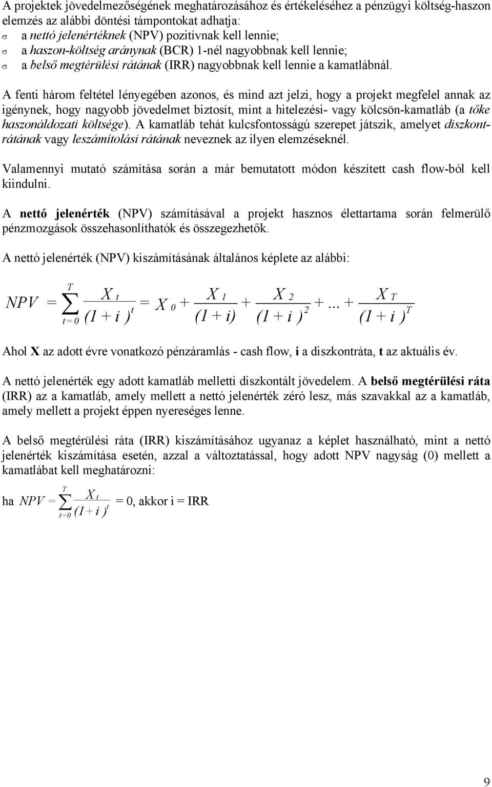 A fenti három feltétel lényegében azonos, és mind azt jelzi, hogy a projekt megfelel annak az igénynek, hogy nagyobb jövedelmet biztosít, mint a hitelezési- vagy kölcsön-kamatláb (a tőke