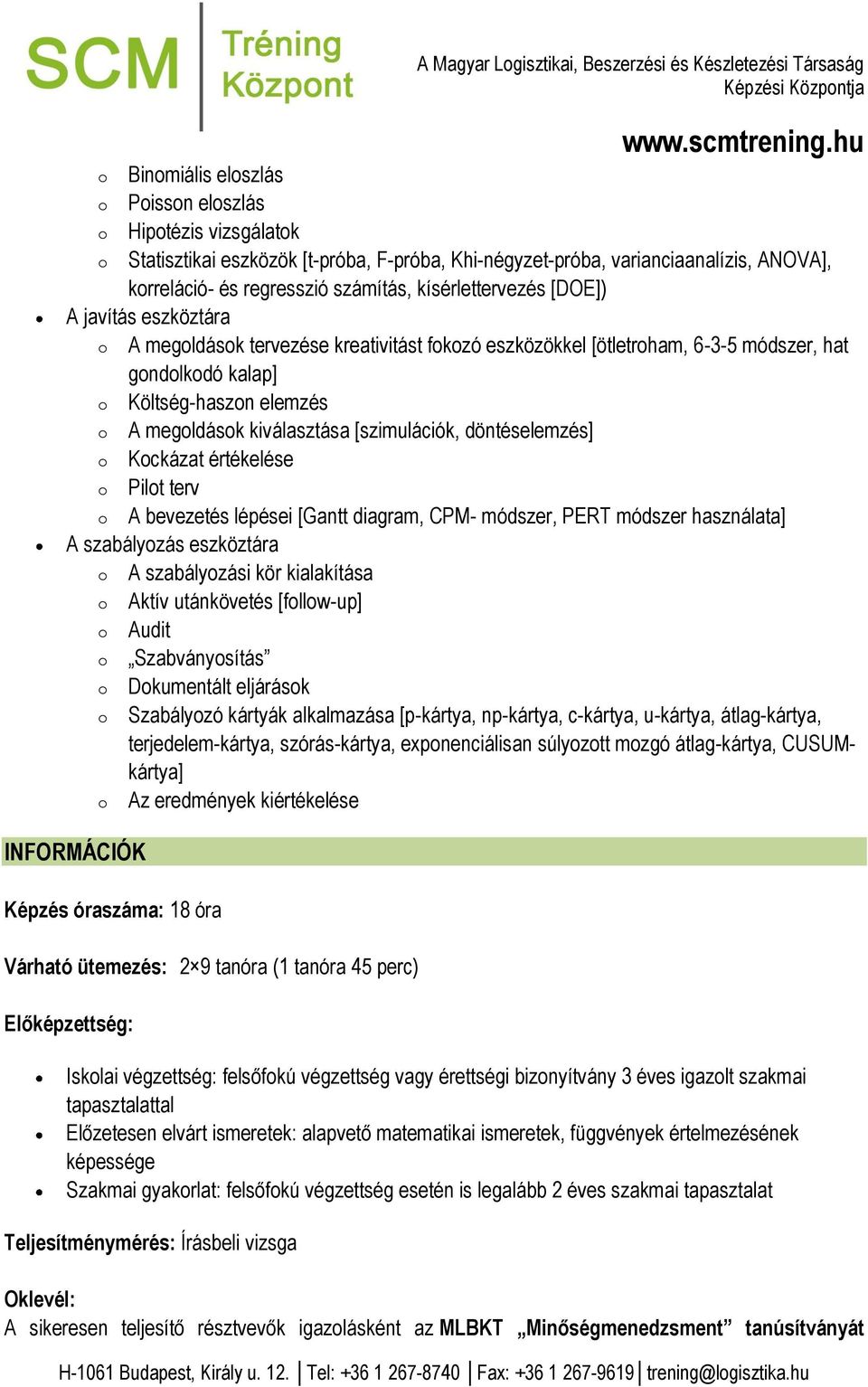 kiválasztása [szimulációk, döntéselemzés] o Kockázat értékelése o Pilot terv o A bevezetés lépései [Gantt diagram, CPM- módszer, PERT módszer használata] A szabályozás eszköztára o A szabályozási kör