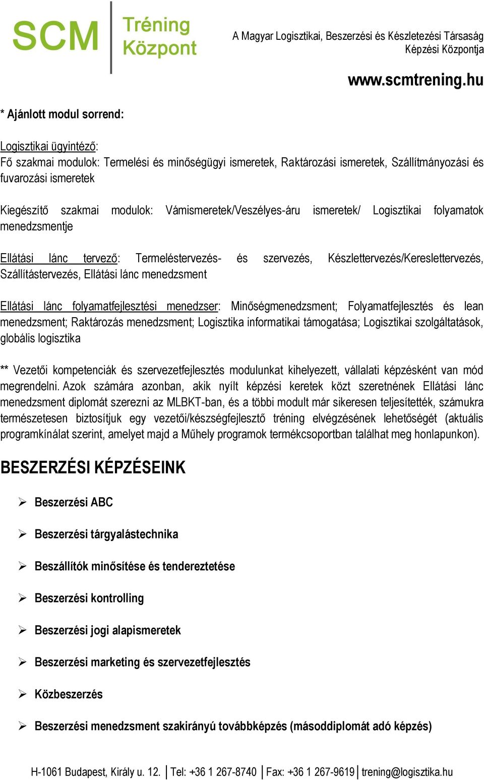 menedzsment Ellátási lánc folyamatfejlesztési menedzser: Minőségmenedzsment; Folyamatfejlesztés és lean menedzsment; Raktározás menedzsment; Logisztika informatikai támogatása; Logisztikai