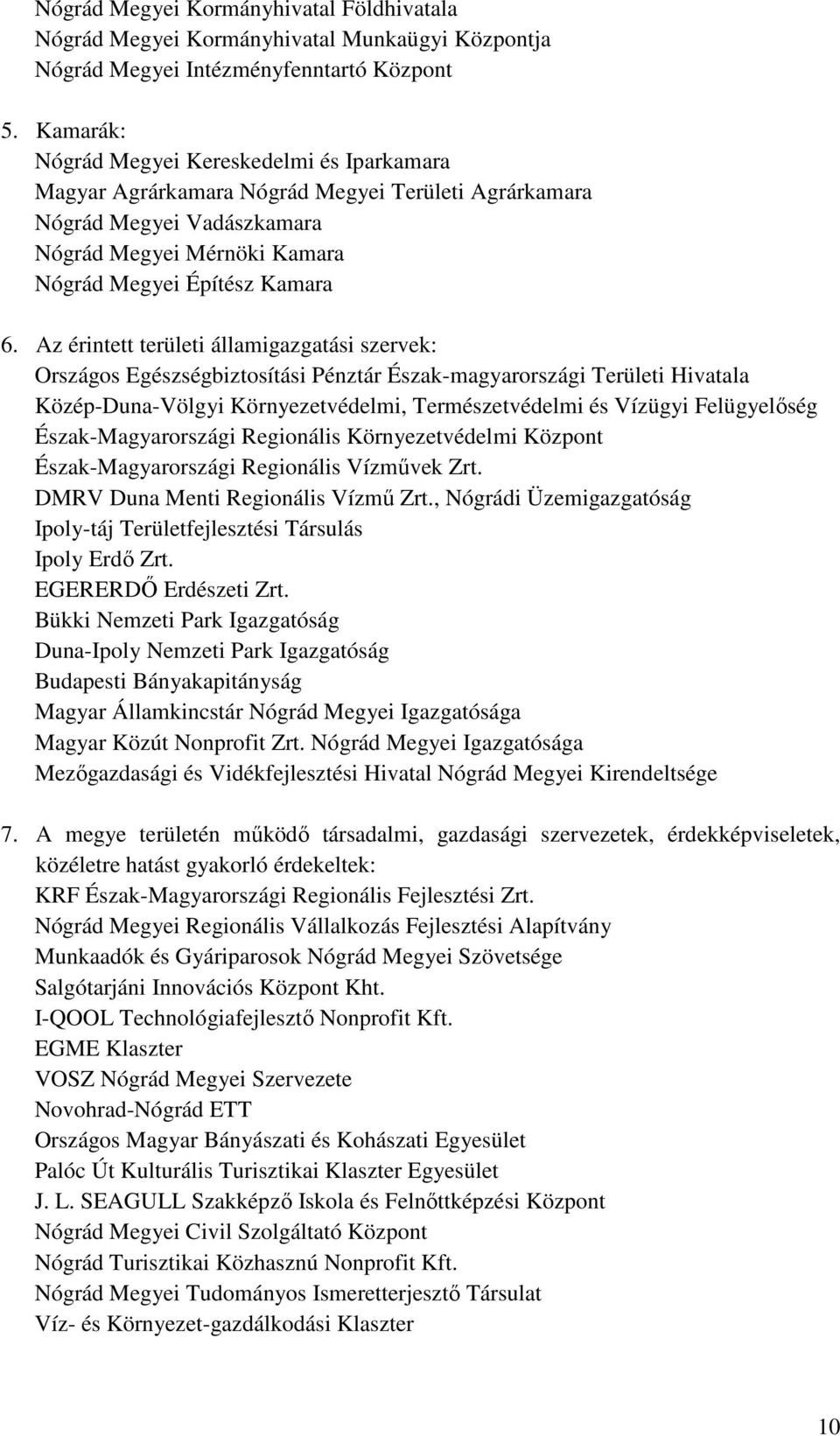 Az érintett területi államigazgatási szervek: Országos Egészségbiztosítási Pénztár Észak-magyarországi Területi Hivatala Közép-Duna-Völgyi Környezetvédelmi, Természetvédelmi és Vízügyi Felügyelőség