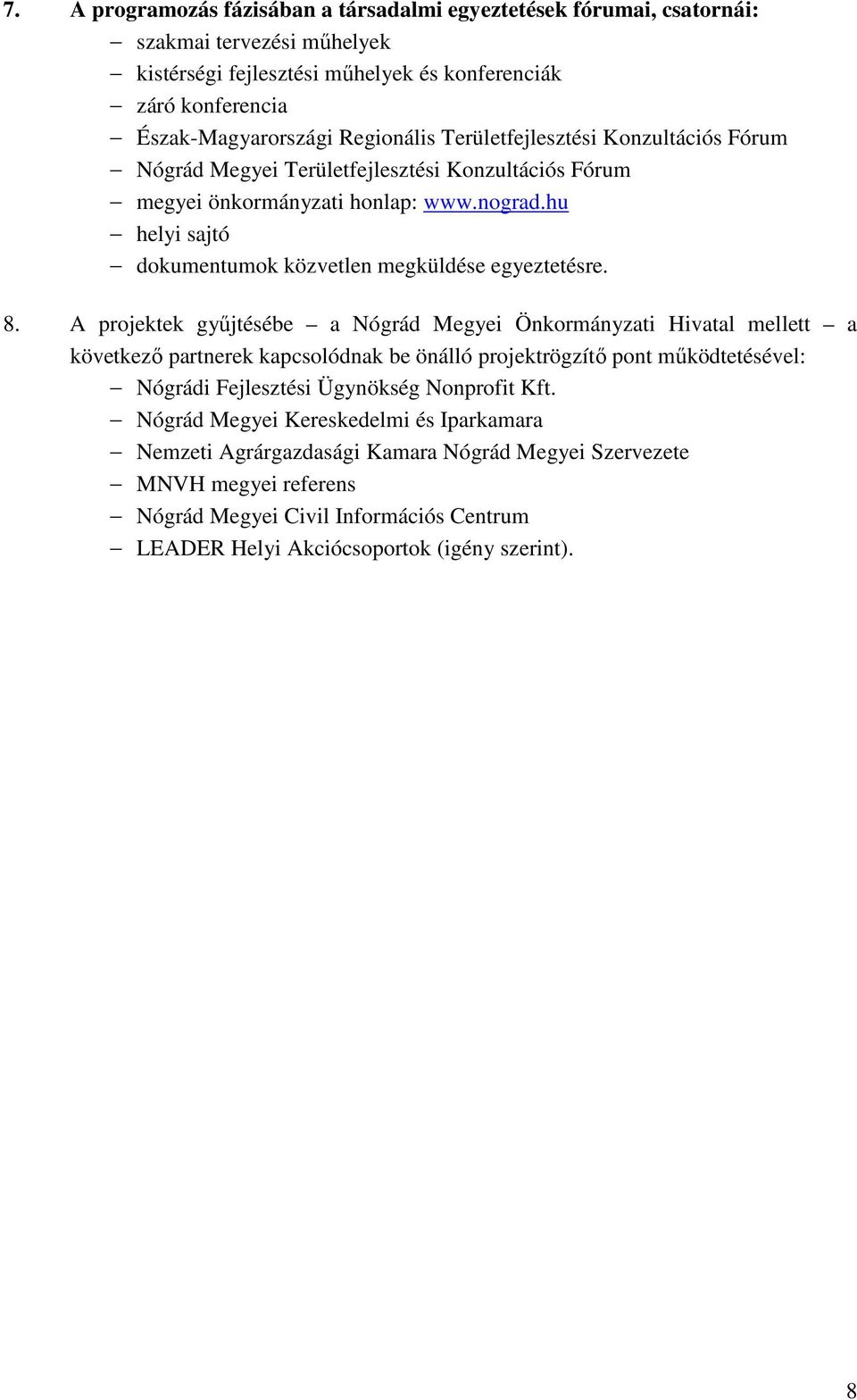 A projektek gyűjtésébe a Nógrád Megyei Önkormányzati Hivatal mellett a következő partnerek kapcsolódnak be önálló projektrögzítő pont működtetésével: Nógrádi Fejlesztési Ügynökség Nonprofit Kft.