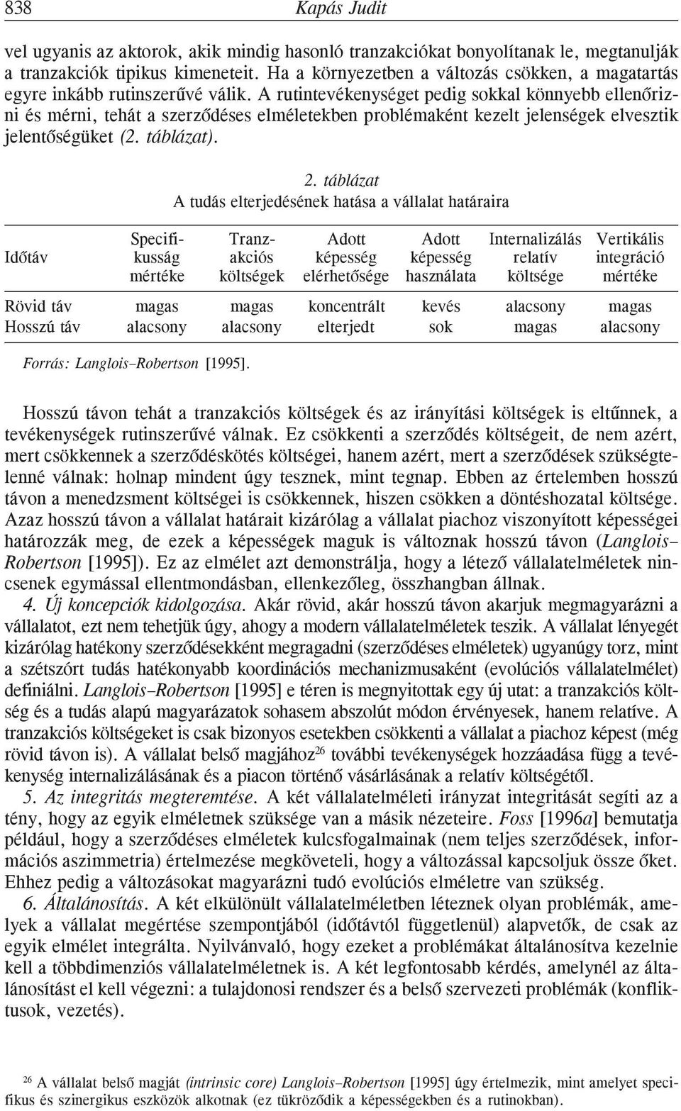 A rutintevékenységet pedig sokkal könnyebb ellenõrizni és mérni, tehát a szerzõdéses elméletekben problémaként kezelt jelenségek elvesztik jelentõségüket (2. táblázat). 2.