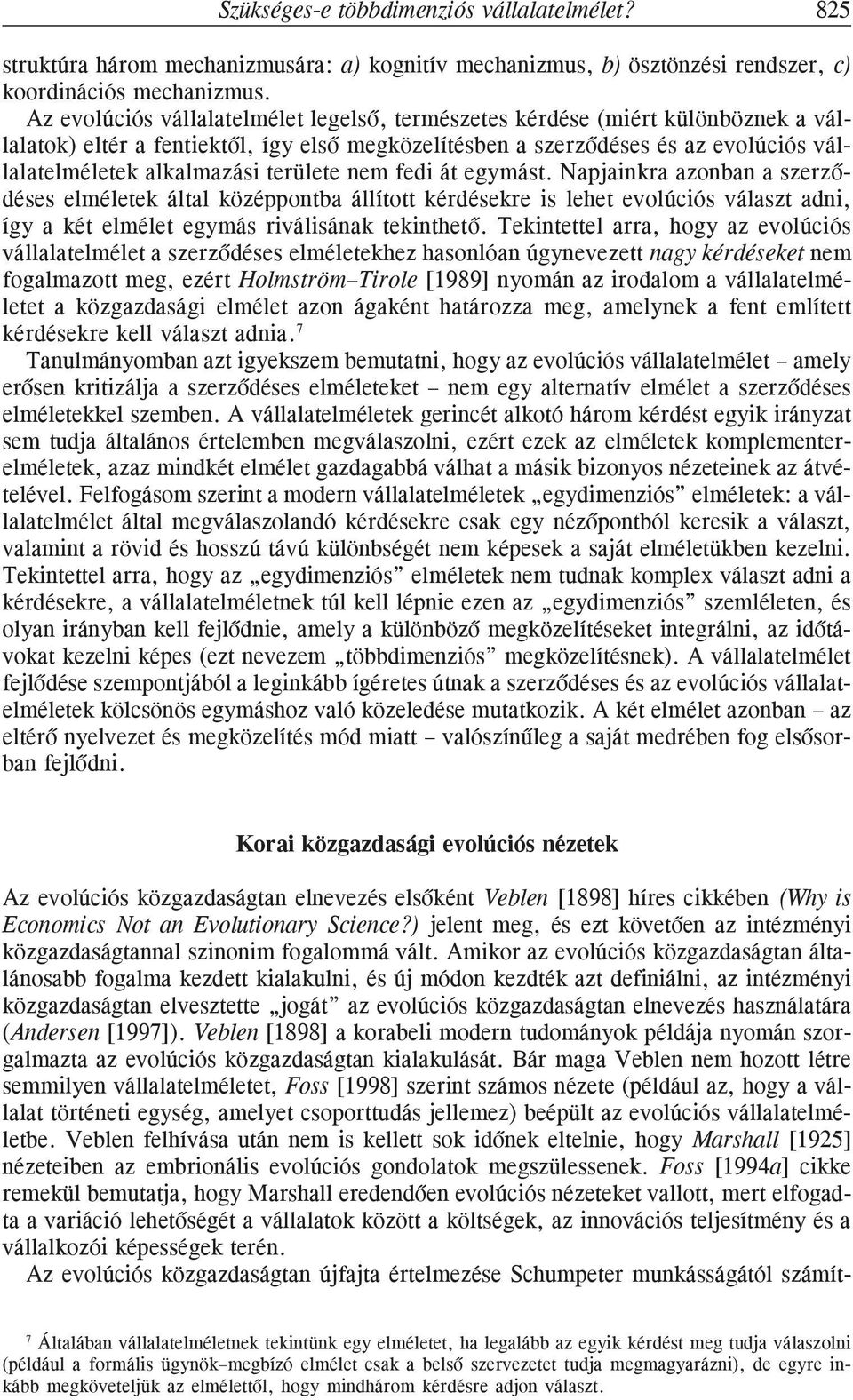 területe nem fedi át egymást. Napjainkra azonban a szerzõdéses elméletek által középpontba állított kérdésekre is lehet evolúciós választ adni, így a két elmélet egymás riválisának tekinthetõ.