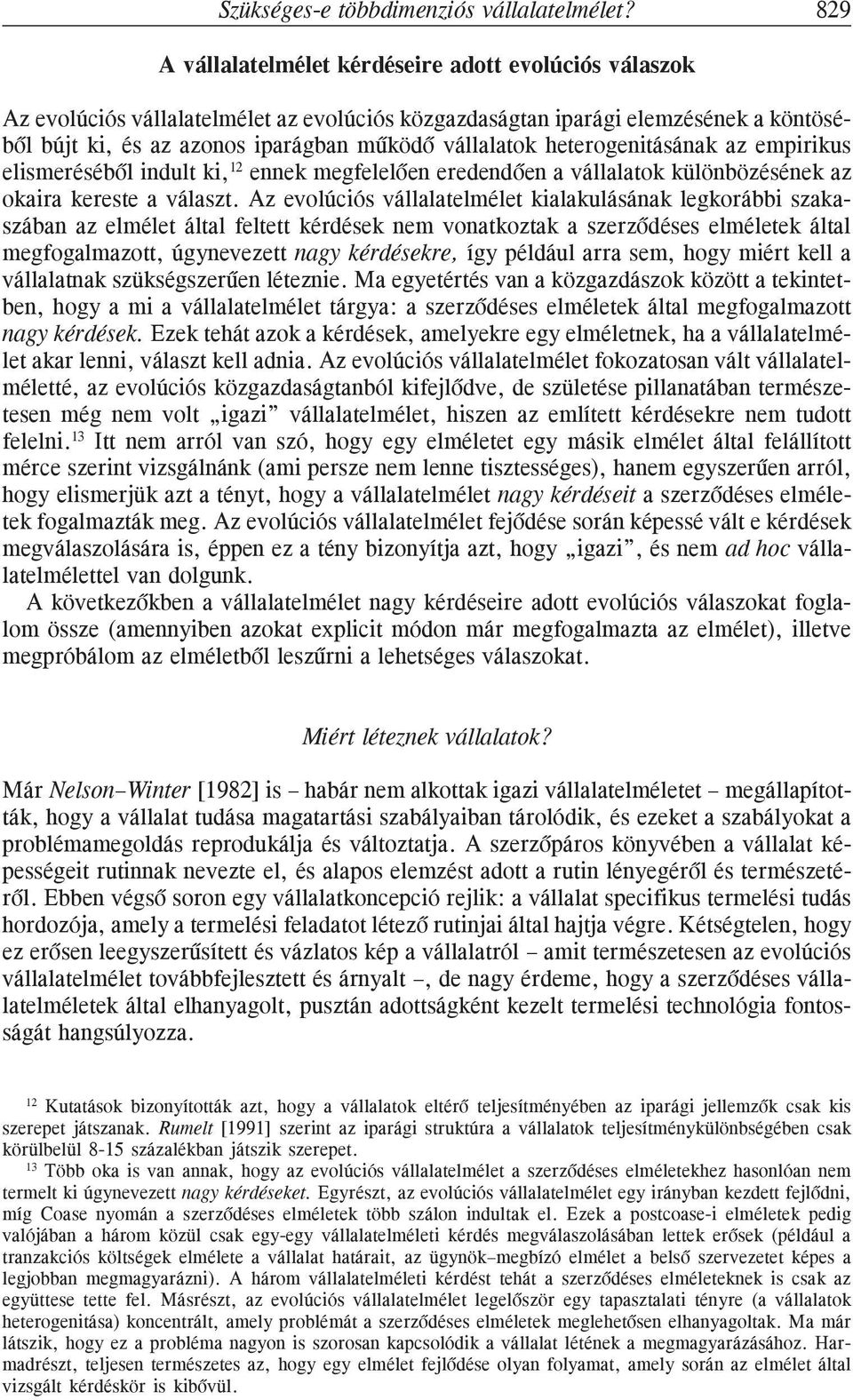 heterogenitásának az empirikus elismerésébõl indult ki, 12 ennek megfelelõen eredendõen a vállalatok különbözésének az okaira kereste a választ.