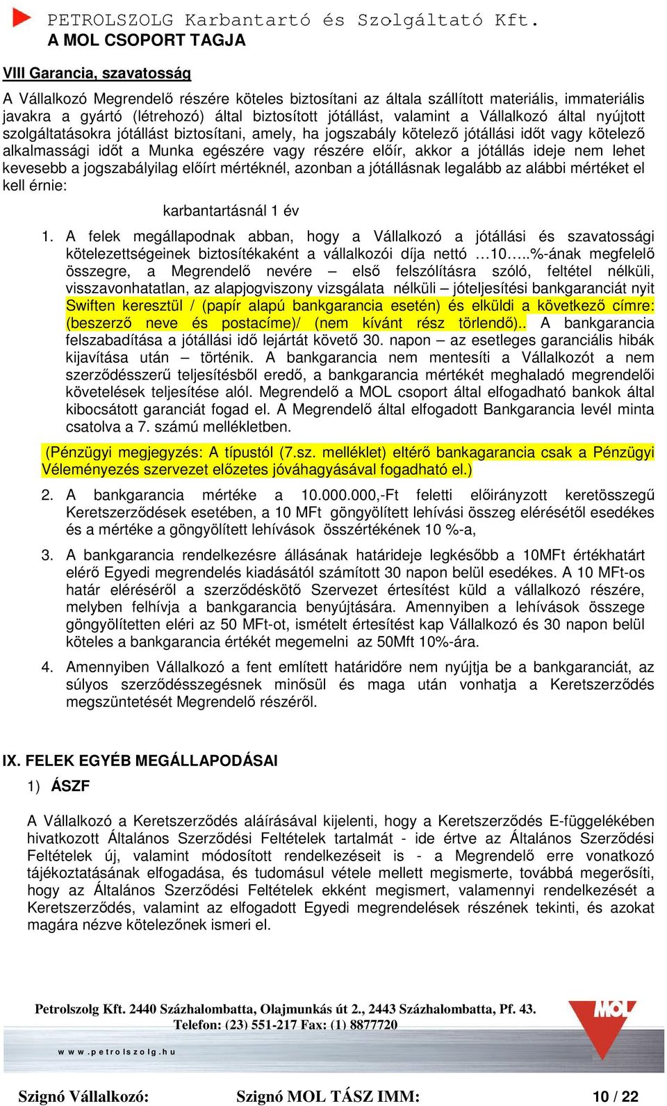 ideje nem lehet kevesebb a jogszabályilag előírt mértéknél, azonban a jótállásnak legalább az alábbi mértéket el kell érnie: karbantartásnál 1 év 1.