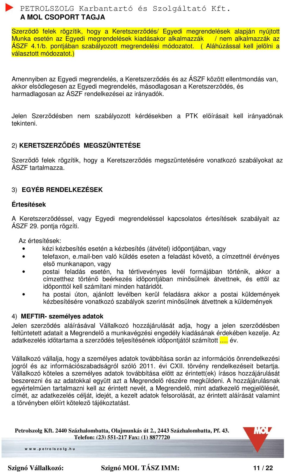 ) Amennyiben az Egyedi megrendelés, a Keretszerződés és az ÁSZF között ellentmondás van, akkor elsődlegesen az Egyedi megrendelés, másodlagosan a Keretszerződés, és harmadlagosan az ÁSZF