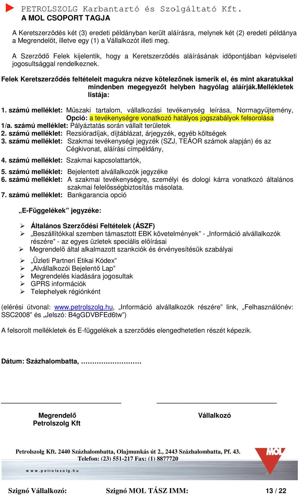 Felek Keretszerződés feltételeit magukra nézve kötelezőnek ismerik el, és mint akaratukkal mindenben megegyezőt helyben hagyólag aláírják.mellékletek listája: 1.