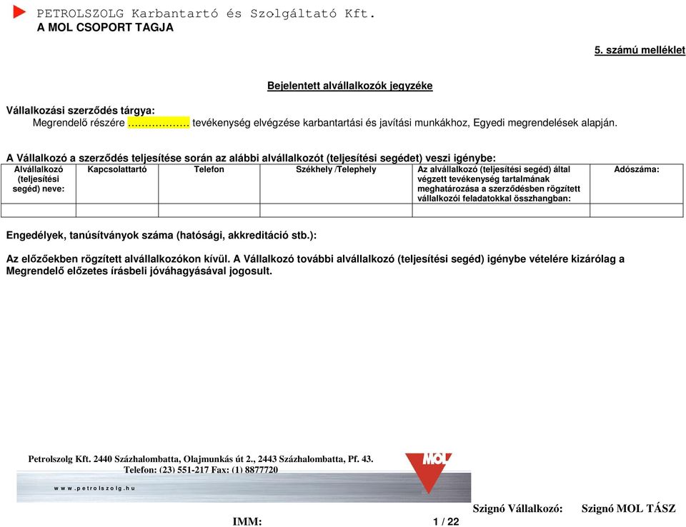 alvállalkozó (teljesítési segéd) által végzett tevékenység tartalmának meghatározása a szerződésben rögzített vállalkozói feladatokkal összhangban: Adószáma: Engedélyek, tanúsítványok száma