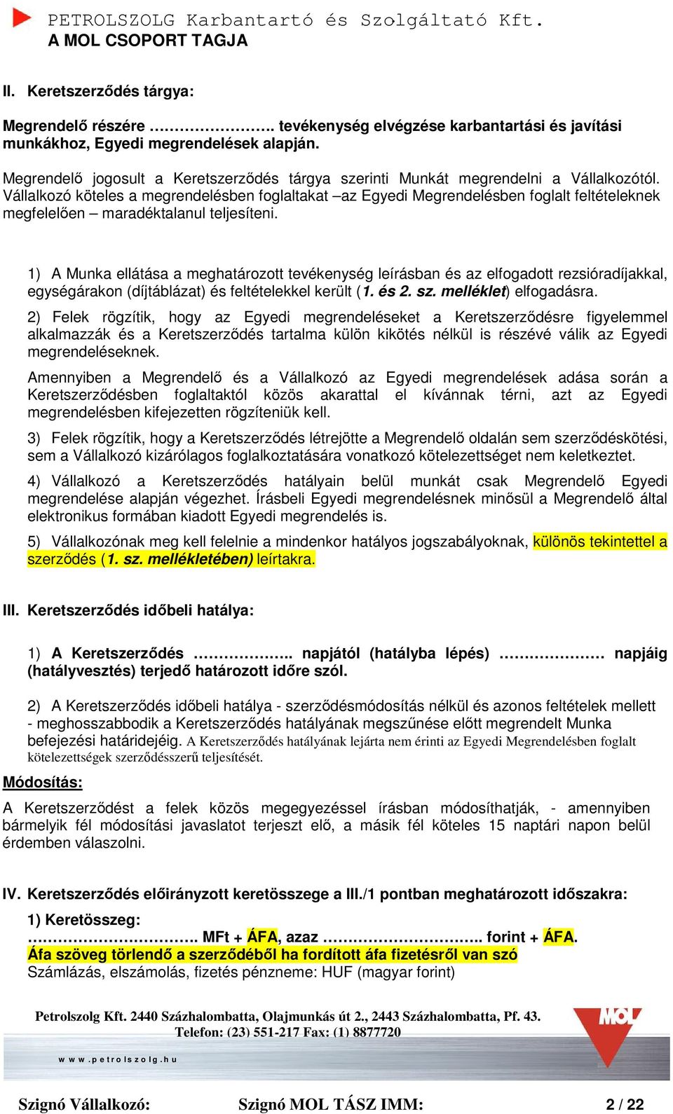 Vállalkozó köteles a megrendelésben foglaltakat az Egyedi Megrendelésben foglalt feltételeknek megfelelően maradéktalanul teljesíteni.