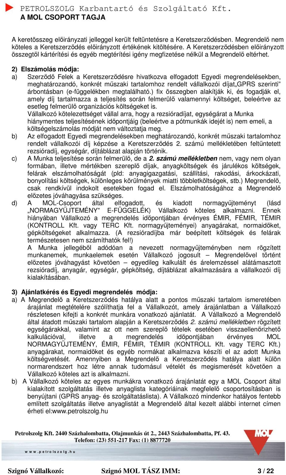 2) Elszámolás módja: a) Szerződő Felek a Keretszerződésre hivatkozva elfogadott Egyedi megrendelésekben, meghatározandó, konkrét műszaki tartalomhoz rendelt vállalkozói díjat GPRS szerinti