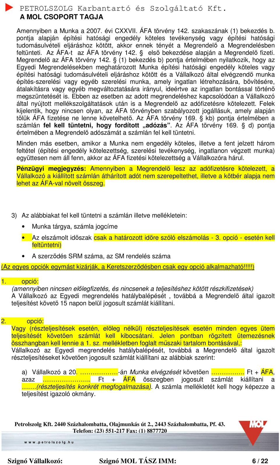 Az ÁFA-t az ÁFA törvény 142. első bekezdése alapján a Megrendelő fizeti. Megrendelő az ÁFA törvény 142.