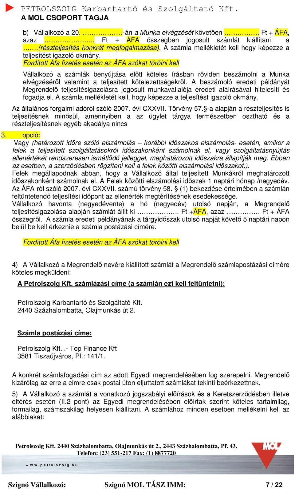 Fordított Áfa fizetés esetén az ÁFA szókat törölni kell Vállalkozó a számlák benyújtása előtt köteles írásban röviden beszámolni a Munka elvégzéséről valamint a teljesített kötelezettségekről.