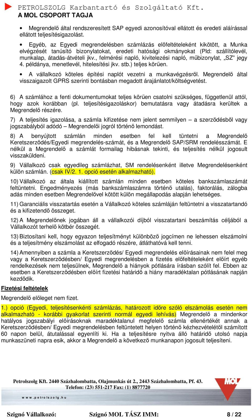 , felmérési napló, kivitelezési napló, műbizonylat, SZ jegy 4. példánya, menetlevél, hitelesítési jkv. stb.) teljes körűen. A vállalkozó köteles építési naplót vezetni a munkavégzésről.